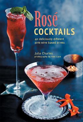 Ros� Cocktails: 40 Deliciously Different Pink-Wine Based Drinks - Julia Charles