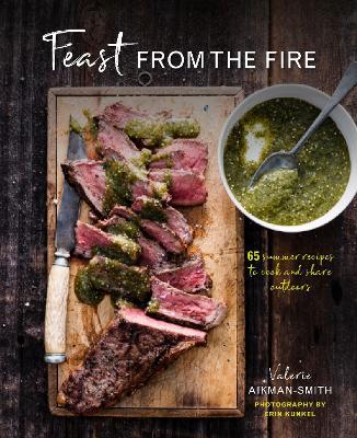 Feast from the Fire: 65 Summer Recipes to Cook and Share Outdoors - Valerie Aikman-smith
