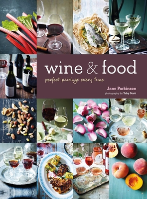 Wine & Food: Perfect Pairings Every Time - Jane Parkinson