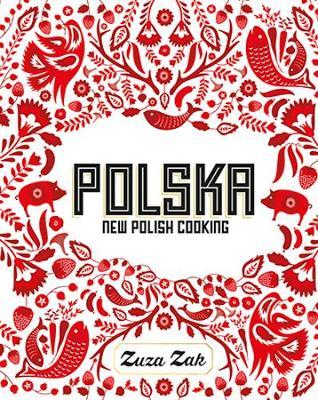 Polska: New Polish Cooking - Zuza Zak