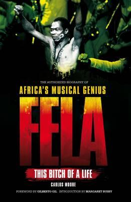 Fela: This Bitch of a Life: The Authorized Biography of Africa's Musical Genius - Carlos Moore