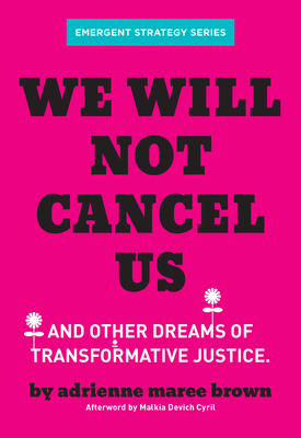 We Will Not Cancel Us: And Other Dreams of Transformative Justice - Adrienne Maree Brown