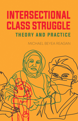 Intersectional Class Struggle: Theory and Practice - Michael Beyea Reagan