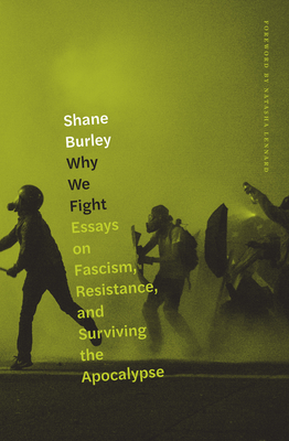 Why We Fight: Essays on Fascism, Resistance, and Surviving the Apocalypse - Shane Burley