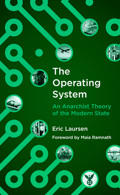 The Operating System: An Anarchist Theory of the Modern State - Eric Laursen