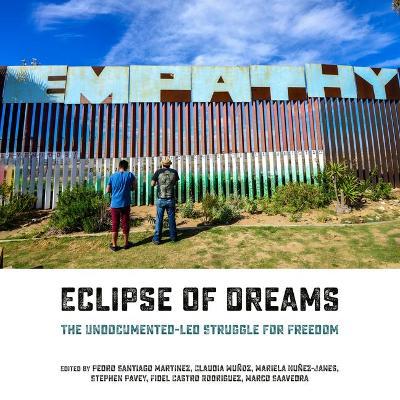 Eclipse of Dreams: The Undocumented-Led Struggle for Freedom - Marco Saavedra