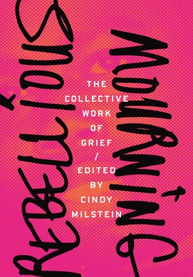 Rebellious Mourning: The Collective Work of Grief - Cindy Milstein