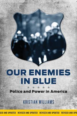 Our Enemies in Blue: Police and Power in America - Kristian Williams