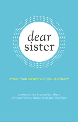 Dear Sister: Letters from Survivors of Sexual Violence - Lisa Factora-borchers