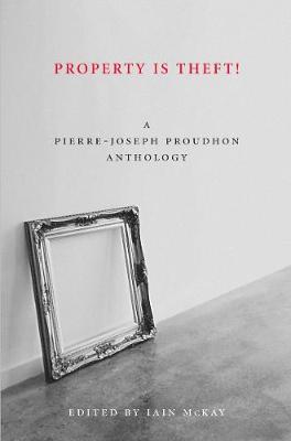 Property Is Theft!: A Pierre-Joseph Proudhon Reader - Pierre-joseph Proudhon