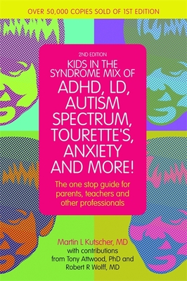 Kids in the Syndrome Mix of Adhd, LD, Autism Spectrum, Tourette's, Anxiety, and More!: The One-Stop Guide for Parents, Teachers, and Other Professiona - Martin L. Kutscher