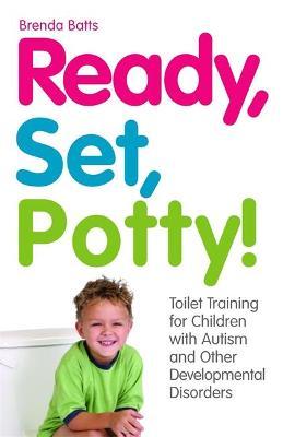 Ready, Set, Potty!: Toilet Training for Children with Autism and Other Developmental Disorders - Brenda Batts