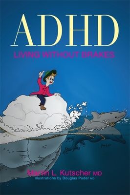 ADHD--Living Without Brakes - Martin L. Kutscher