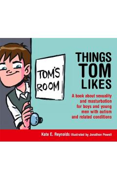 Things Tom Likes: A Book about Sexuality and Masturbation for Boys and Young Men with Autism and Related Conditions - Jonathon Powell