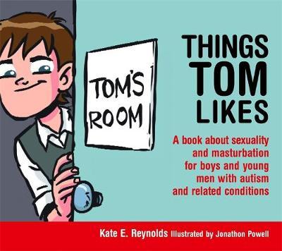 Things Tom Likes: A Book about Sexuality and Masturbation for Boys and Young Men with Autism and Related Conditions - Jonathon Powell