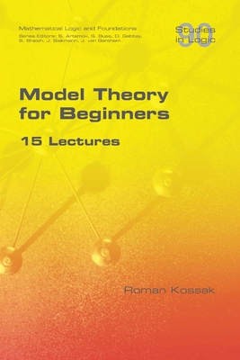 Model Theory for Beginners. 15 Lectures - Roman Kossak