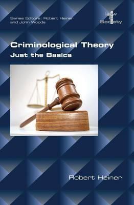 Criminological Theory. Just the Basics - Robert Heiner