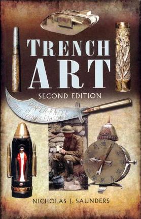 Trench Art: A Brief History & Guide, 1914-1939 - Nicholas J. Saunders