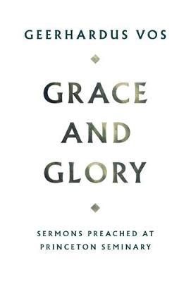Coperta cărții 'Grace and Glory: Sermons Preached at Princeton Seminary - Geerhardus Vos'