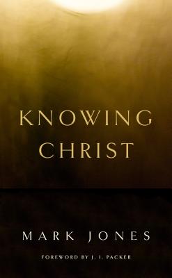 Knowing Christ - Mark Jones