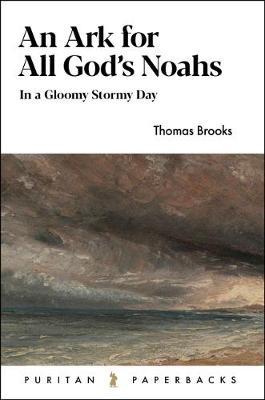 An Ark for All God's Noahs: In a Gloomy, Stormy Day - Thomas Brooks