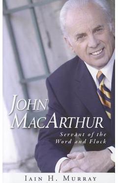 Coperta cărții 'John MacArthur: Servant of the Word and Flock - Iain H. Murray'