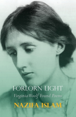 Forlorn Light: Virginia Woolf Found Poems - Nazifa Islam