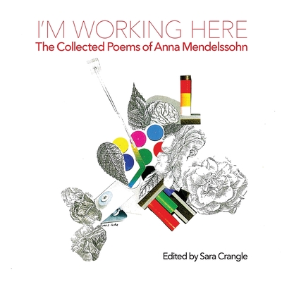 I'm Working Here: The Collected Poems of Anna Mendelssohn - Anna Mendelssohn