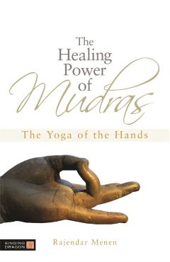 The Healing Power of Mudras: The Yoga of the Hands - Rajendar Menen
