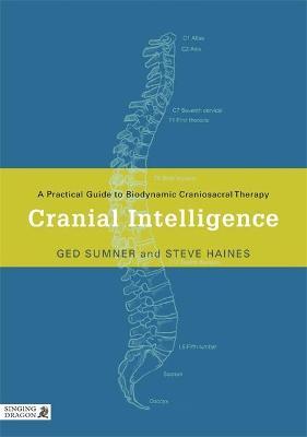 Cranial Intelligence: A Practical Guide to Biodynamic Craniosacral Therapy - Ged Sumner