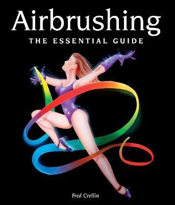 Airbrushing: The Essential Guide - Fred Crellin