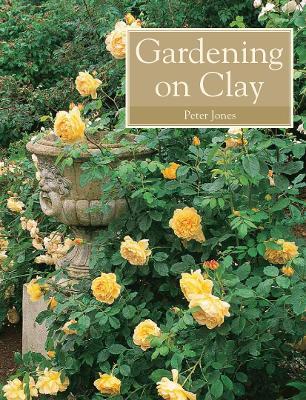 Gardening on Clay - Peter Jones