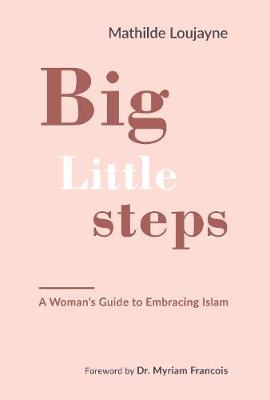 Big Little Steps: A Woman's Guide to Embracing Islam - Mathilde Loujayne