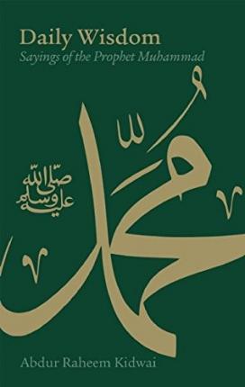Daily Wisdom: Sayings of the Prophet Muhammad - Abdur Raheem Kidwai