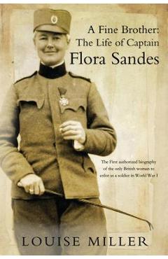 Poza produsului A Fine Brother: The Life of Captain Flora Sandes - Louise Miller