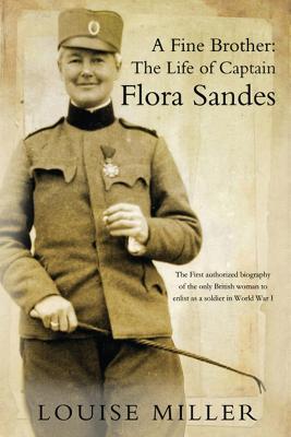 A Fine Brother: The Life of Captain Flora Sandes - Louise Miller