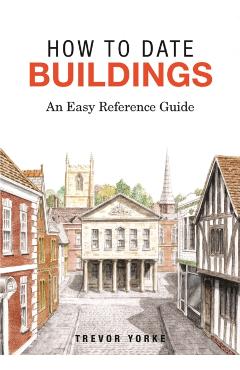 How to Date Buildings: An Easy Reference Guide - Trevor Yorke