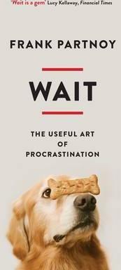Wait: The Useful Art of Procrastination - Frank Partnoy