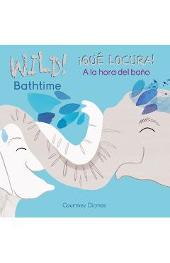 Coperta cărții 'Wild Bathtime!/�qu� Locura! a la Hora del Ba�o - Courtney Dicmas'