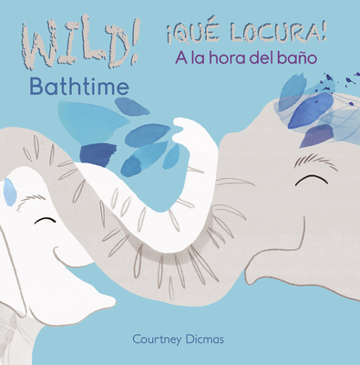 Wild Bathtime!/�qu� Locura! a la Hora del Ba�o - Courtney Dicmas