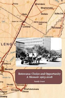 Botswana: Choice and Opportunity: A Memoir 1963 to 2018 - Sandy Grant