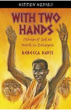 Poza produsului With Two Hands: True Stories of God at Work in Ethiopia - Rebecca Davis