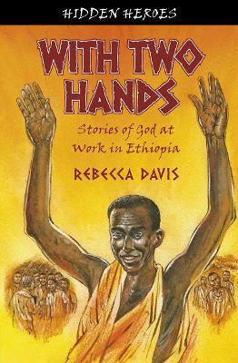 With Two Hands: True Stories of God at Work in Ethiopia - Rebecca Davis