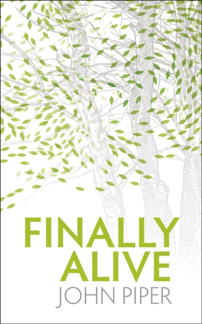 Finally Alive: What Happens When We Are Born Again? - John Piper