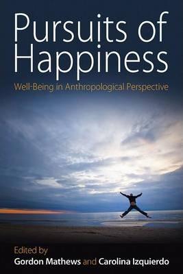 Pursuits of Happiness: Well-Being in Anthropological Perspective - Gordon Mathews