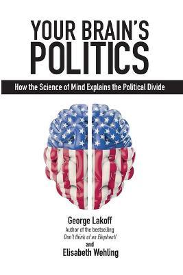 Your Brain's Politics: How the Science of Mind Explains the Political Divide - George Lakoff