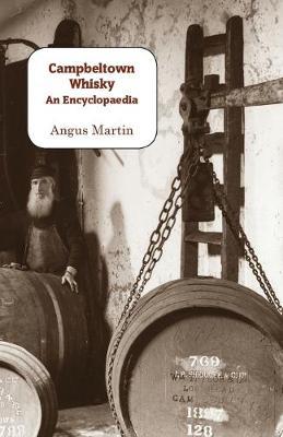Campbeltown Whisky: An Encyclopaedia - Angus Martin