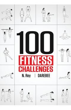 Poza produsului 100 Fitness Challenges: Month-long Darebee Fitness Challenges to Make Your Body Healthier and Your Brain Sharper - N. Rey