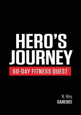 Hero's Journey 60 Day Fitness Quest: Take part in a journey of self-discovery, changing yourself physically and mentally along the way - N. Rey