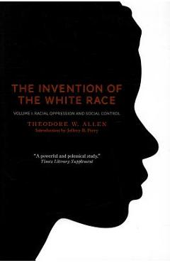 Coperta cărții 'The Invention of the White Race, Volume 1: Racial Oppression and Social Control - Theodore W. Allen'